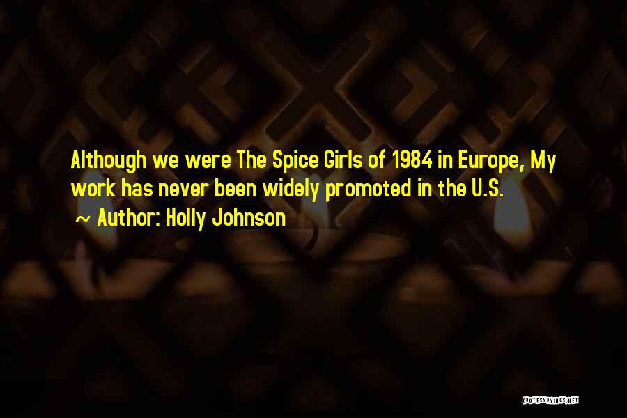 Holly Johnson Quotes: Although We Were The Spice Girls Of 1984 In Europe, My Work Has Never Been Widely Promoted In The U.s.
