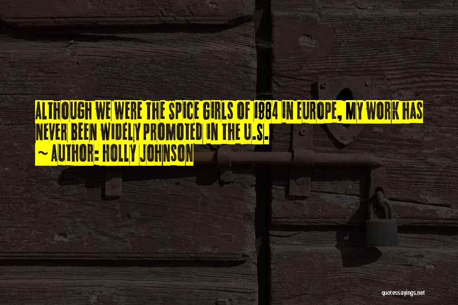 Holly Johnson Quotes: Although We Were The Spice Girls Of 1984 In Europe, My Work Has Never Been Widely Promoted In The U.s.