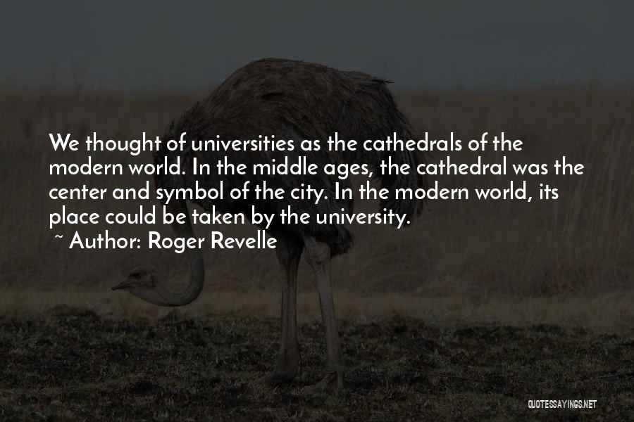 Roger Revelle Quotes: We Thought Of Universities As The Cathedrals Of The Modern World. In The Middle Ages, The Cathedral Was The Center