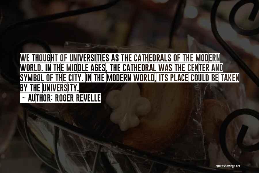 Roger Revelle Quotes: We Thought Of Universities As The Cathedrals Of The Modern World. In The Middle Ages, The Cathedral Was The Center