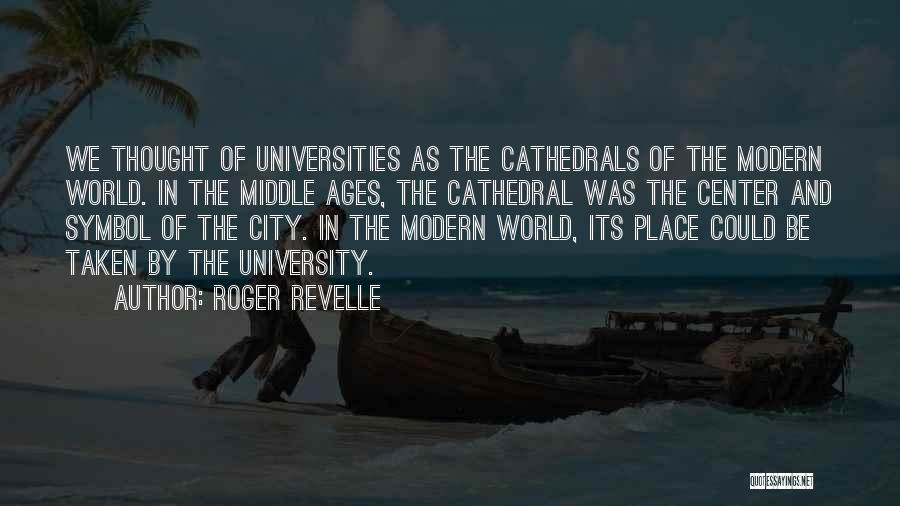 Roger Revelle Quotes: We Thought Of Universities As The Cathedrals Of The Modern World. In The Middle Ages, The Cathedral Was The Center