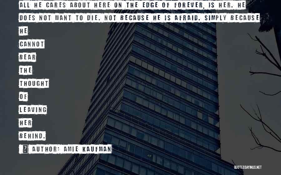 Amie Kaufman Quotes: All He Cares About Here On The Edge Of Forever, Is Her. He Does Not Want To Die. Not Because