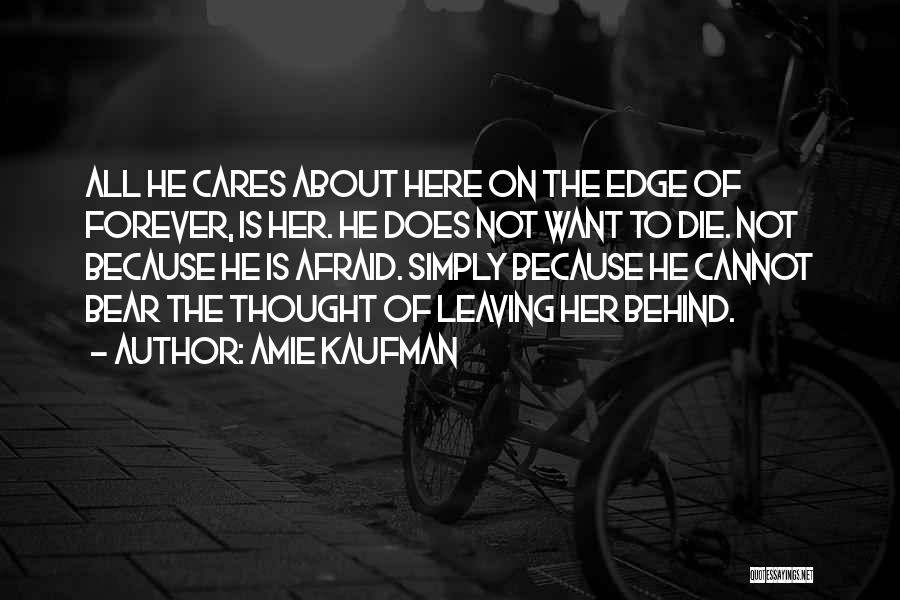 Amie Kaufman Quotes: All He Cares About Here On The Edge Of Forever, Is Her. He Does Not Want To Die. Not Because