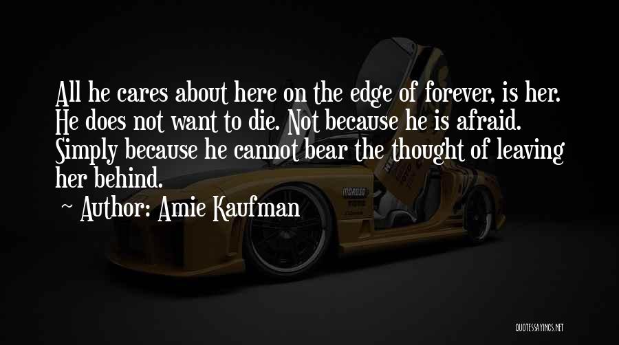 Amie Kaufman Quotes: All He Cares About Here On The Edge Of Forever, Is Her. He Does Not Want To Die. Not Because