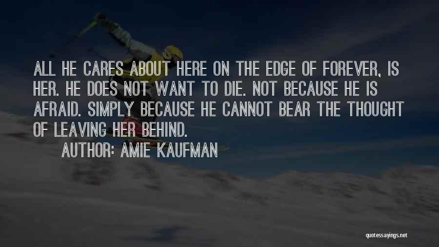 Amie Kaufman Quotes: All He Cares About Here On The Edge Of Forever, Is Her. He Does Not Want To Die. Not Because