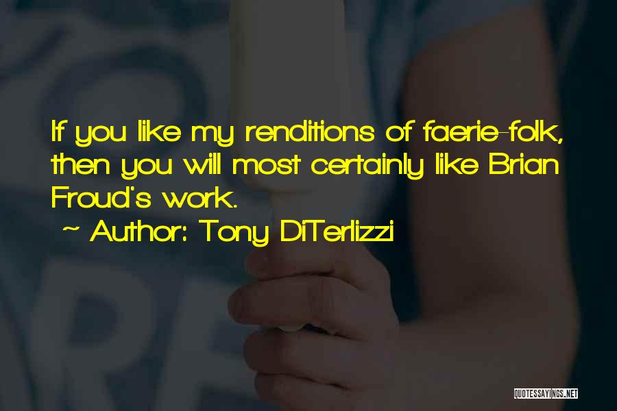 Tony DiTerlizzi Quotes: If You Like My Renditions Of Faerie-folk, Then You Will Most Certainly Like Brian Froud's Work.