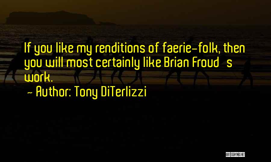 Tony DiTerlizzi Quotes: If You Like My Renditions Of Faerie-folk, Then You Will Most Certainly Like Brian Froud's Work.