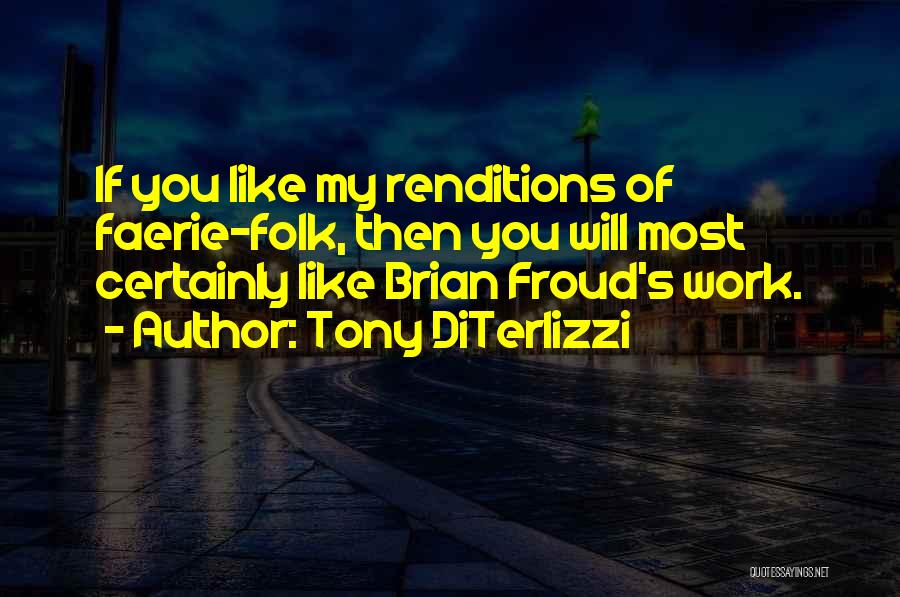 Tony DiTerlizzi Quotes: If You Like My Renditions Of Faerie-folk, Then You Will Most Certainly Like Brian Froud's Work.