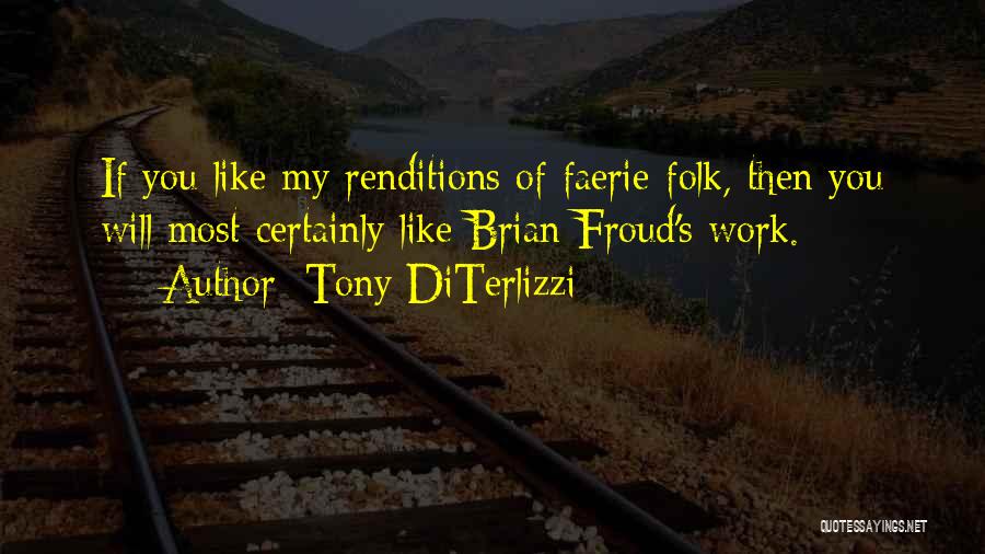 Tony DiTerlizzi Quotes: If You Like My Renditions Of Faerie-folk, Then You Will Most Certainly Like Brian Froud's Work.