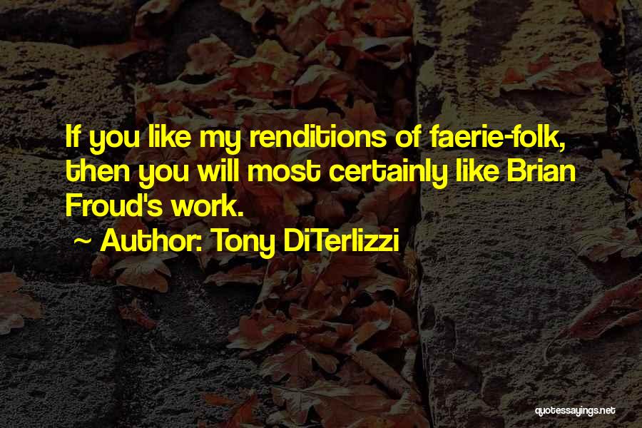 Tony DiTerlizzi Quotes: If You Like My Renditions Of Faerie-folk, Then You Will Most Certainly Like Brian Froud's Work.