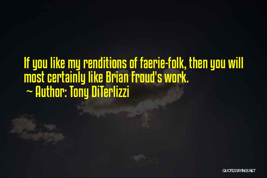 Tony DiTerlizzi Quotes: If You Like My Renditions Of Faerie-folk, Then You Will Most Certainly Like Brian Froud's Work.