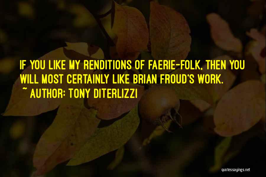 Tony DiTerlizzi Quotes: If You Like My Renditions Of Faerie-folk, Then You Will Most Certainly Like Brian Froud's Work.