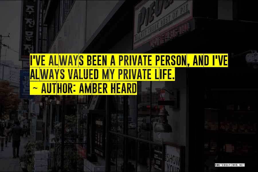 Amber Heard Quotes: I've Always Been A Private Person, And I've Always Valued My Private Life.