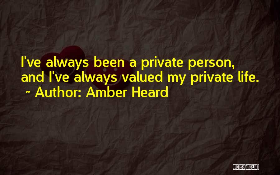 Amber Heard Quotes: I've Always Been A Private Person, And I've Always Valued My Private Life.