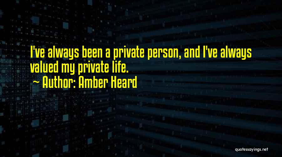 Amber Heard Quotes: I've Always Been A Private Person, And I've Always Valued My Private Life.