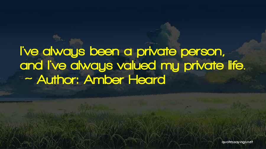 Amber Heard Quotes: I've Always Been A Private Person, And I've Always Valued My Private Life.