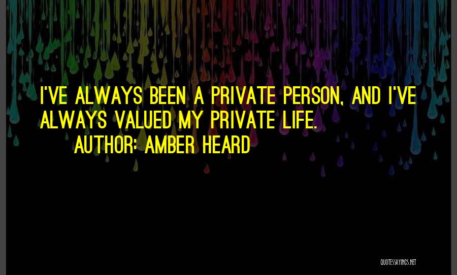 Amber Heard Quotes: I've Always Been A Private Person, And I've Always Valued My Private Life.