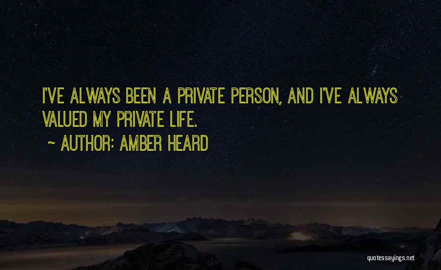 Amber Heard Quotes: I've Always Been A Private Person, And I've Always Valued My Private Life.