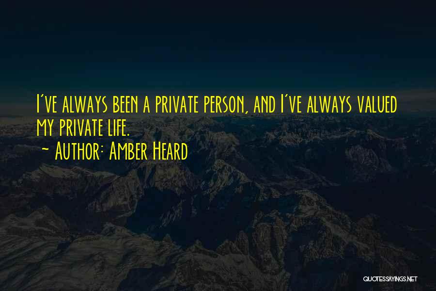 Amber Heard Quotes: I've Always Been A Private Person, And I've Always Valued My Private Life.