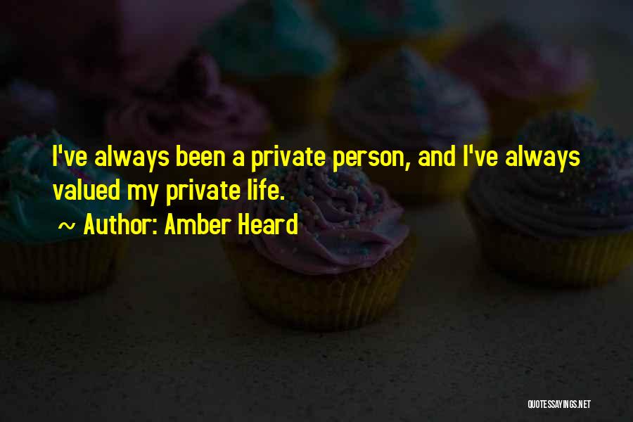 Amber Heard Quotes: I've Always Been A Private Person, And I've Always Valued My Private Life.