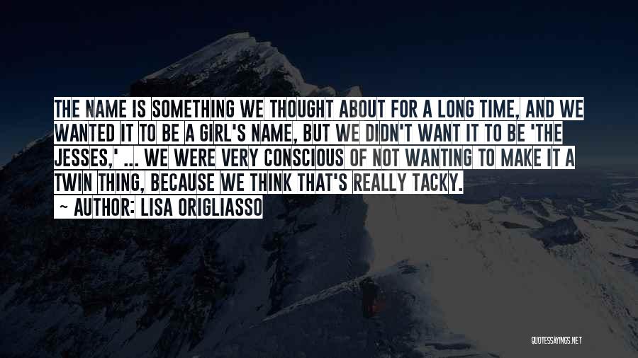 Lisa Origliasso Quotes: The Name Is Something We Thought About For A Long Time, And We Wanted It To Be A Girl's Name,