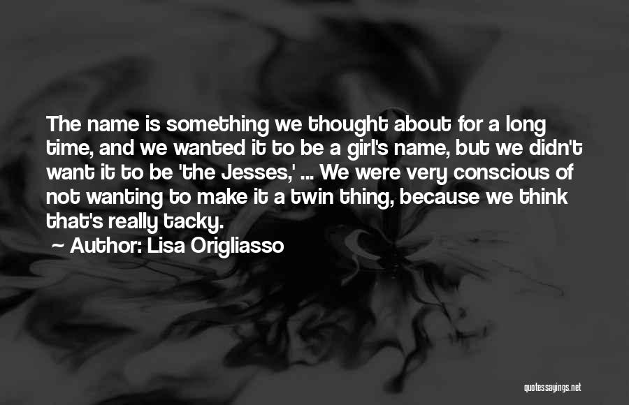 Lisa Origliasso Quotes: The Name Is Something We Thought About For A Long Time, And We Wanted It To Be A Girl's Name,