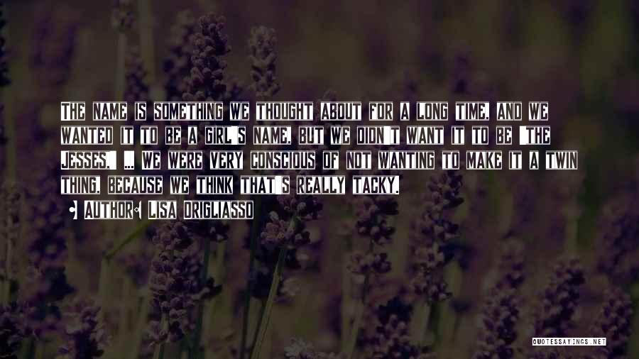 Lisa Origliasso Quotes: The Name Is Something We Thought About For A Long Time, And We Wanted It To Be A Girl's Name,