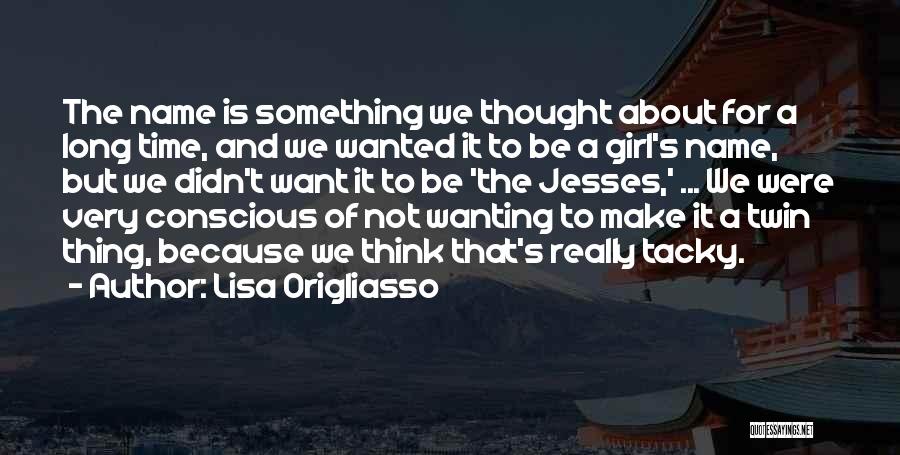 Lisa Origliasso Quotes: The Name Is Something We Thought About For A Long Time, And We Wanted It To Be A Girl's Name,