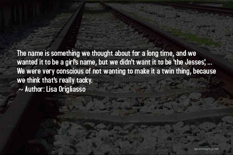 Lisa Origliasso Quotes: The Name Is Something We Thought About For A Long Time, And We Wanted It To Be A Girl's Name,