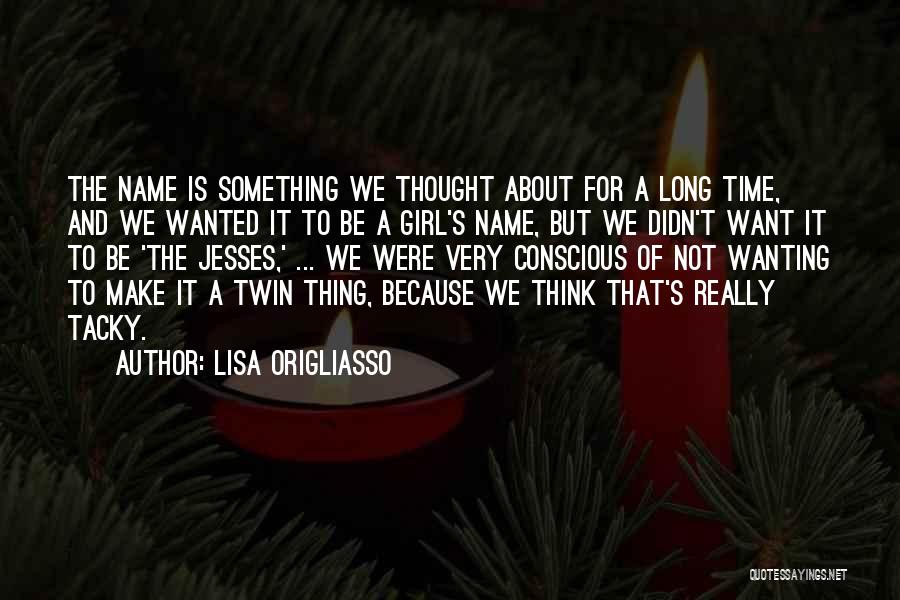 Lisa Origliasso Quotes: The Name Is Something We Thought About For A Long Time, And We Wanted It To Be A Girl's Name,