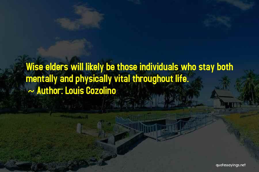 Louis Cozolino Quotes: Wise Elders Will Likely Be Those Individuals Who Stay Both Mentally And Physically Vital Throughout Life.