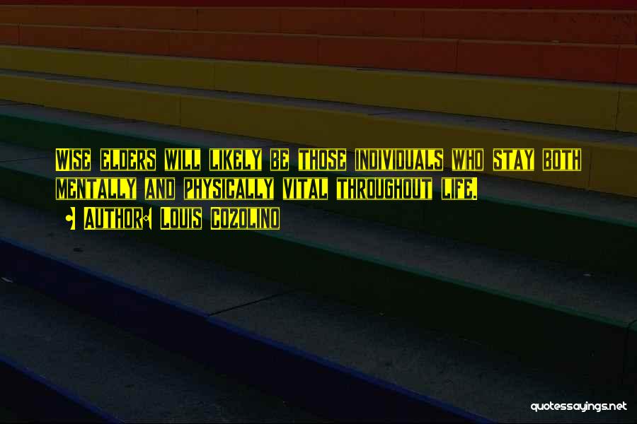 Louis Cozolino Quotes: Wise Elders Will Likely Be Those Individuals Who Stay Both Mentally And Physically Vital Throughout Life.