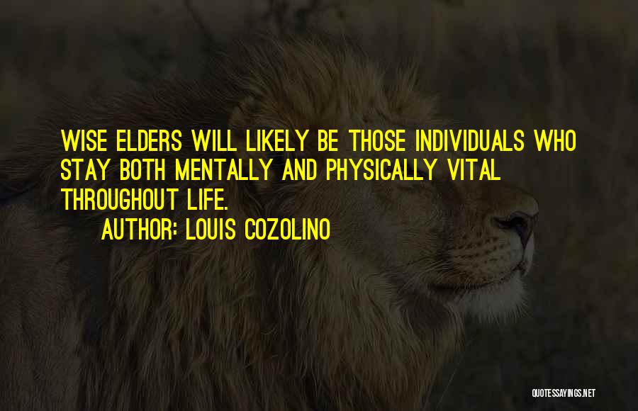 Louis Cozolino Quotes: Wise Elders Will Likely Be Those Individuals Who Stay Both Mentally And Physically Vital Throughout Life.