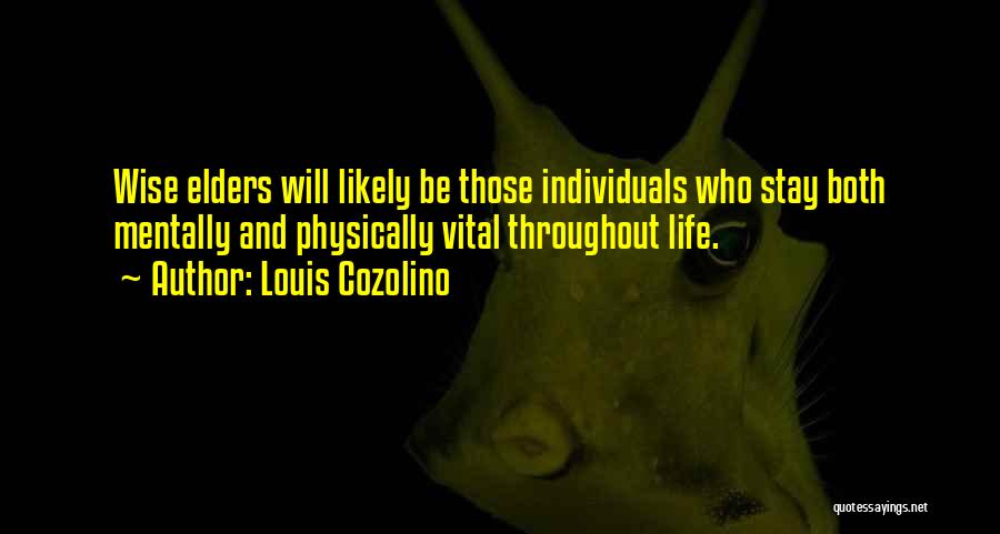 Louis Cozolino Quotes: Wise Elders Will Likely Be Those Individuals Who Stay Both Mentally And Physically Vital Throughout Life.