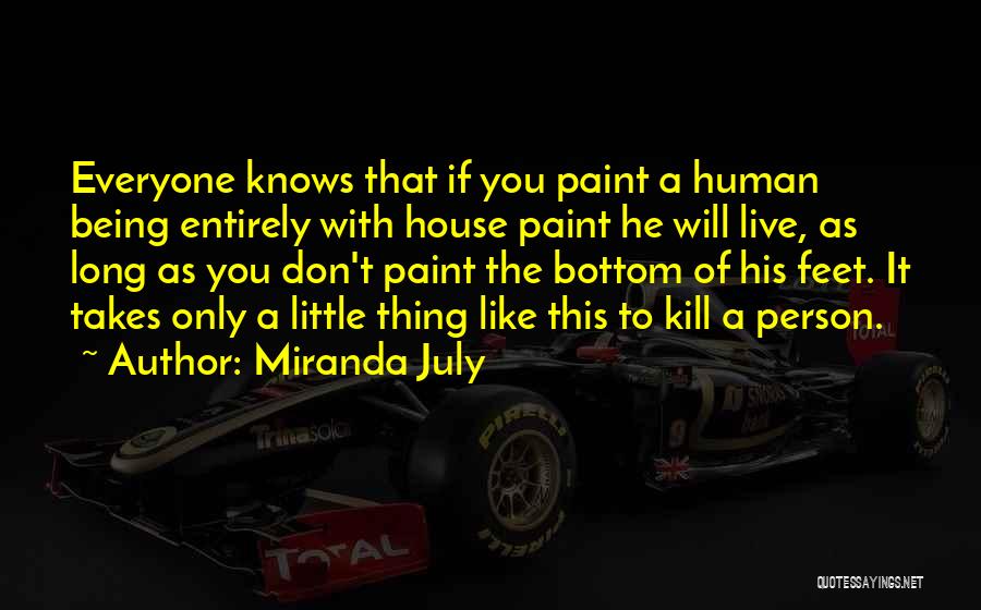 Miranda July Quotes: Everyone Knows That If You Paint A Human Being Entirely With House Paint He Will Live, As Long As You