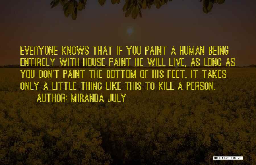 Miranda July Quotes: Everyone Knows That If You Paint A Human Being Entirely With House Paint He Will Live, As Long As You