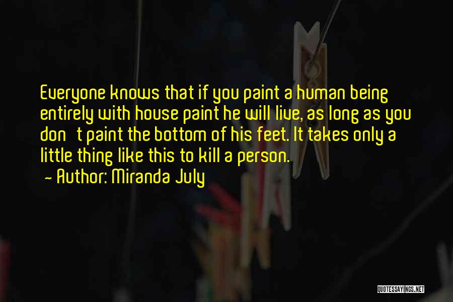 Miranda July Quotes: Everyone Knows That If You Paint A Human Being Entirely With House Paint He Will Live, As Long As You