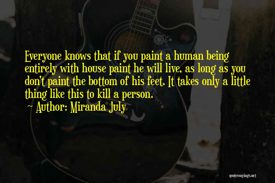 Miranda July Quotes: Everyone Knows That If You Paint A Human Being Entirely With House Paint He Will Live, As Long As You
