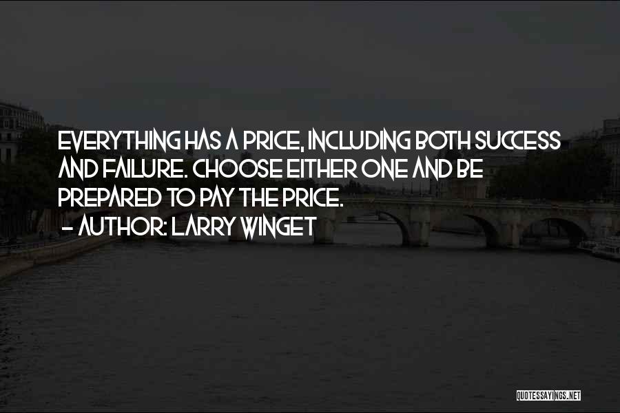 Larry Winget Quotes: Everything Has A Price, Including Both Success And Failure. Choose Either One And Be Prepared To Pay The Price.