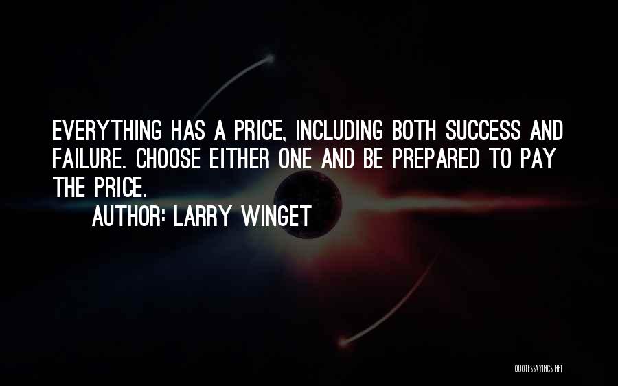 Larry Winget Quotes: Everything Has A Price, Including Both Success And Failure. Choose Either One And Be Prepared To Pay The Price.