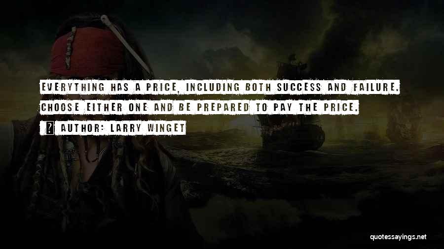 Larry Winget Quotes: Everything Has A Price, Including Both Success And Failure. Choose Either One And Be Prepared To Pay The Price.