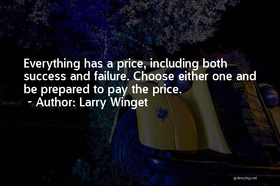 Larry Winget Quotes: Everything Has A Price, Including Both Success And Failure. Choose Either One And Be Prepared To Pay The Price.