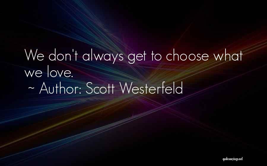 Scott Westerfeld Quotes: We Don't Always Get To Choose What We Love.