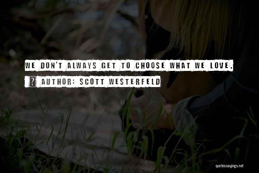 Scott Westerfeld Quotes: We Don't Always Get To Choose What We Love.