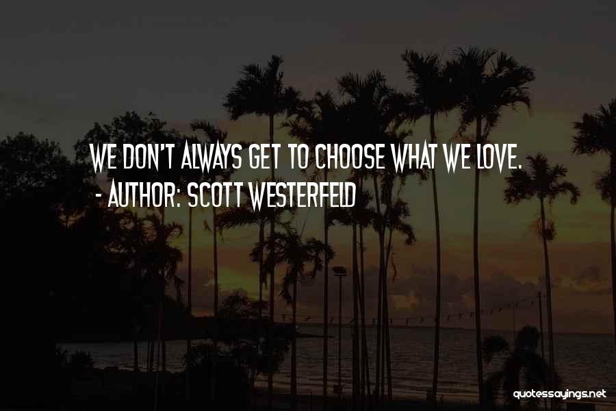 Scott Westerfeld Quotes: We Don't Always Get To Choose What We Love.
