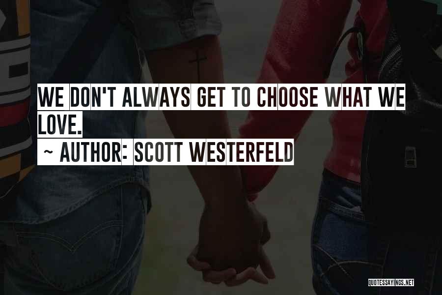 Scott Westerfeld Quotes: We Don't Always Get To Choose What We Love.