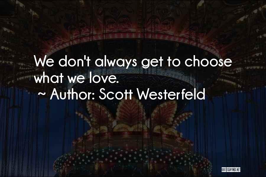 Scott Westerfeld Quotes: We Don't Always Get To Choose What We Love.