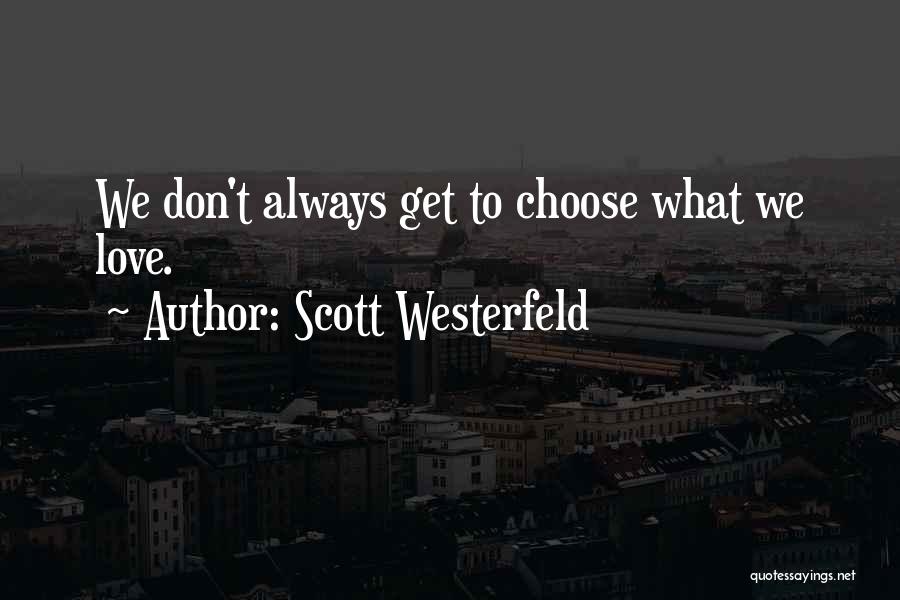 Scott Westerfeld Quotes: We Don't Always Get To Choose What We Love.