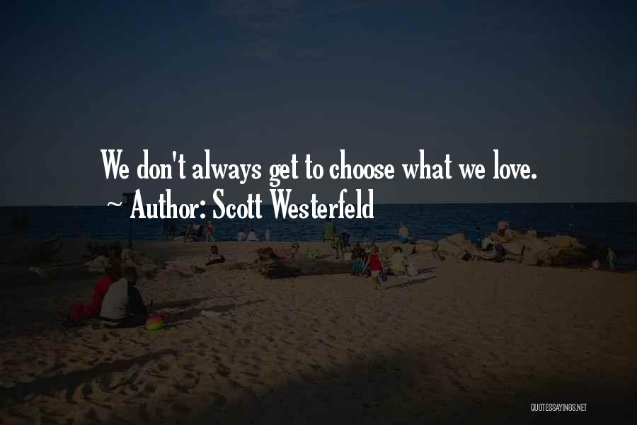 Scott Westerfeld Quotes: We Don't Always Get To Choose What We Love.