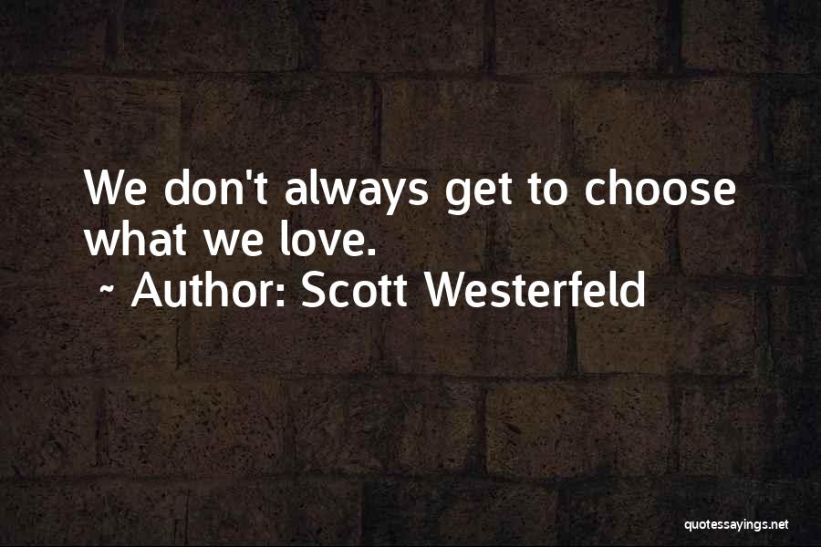 Scott Westerfeld Quotes: We Don't Always Get To Choose What We Love.